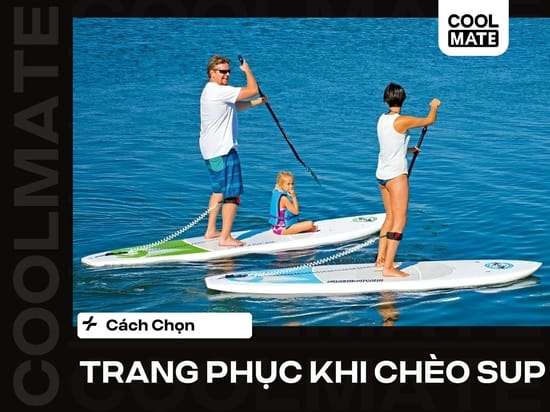 Chèo SUP Mặc Gì? Bí Kíp Chọn Trang Phục A-Z An Toàn, Chuẩn Gu
