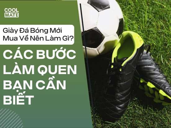 Giày Đá Bóng Mới Mua Về Nên Làm Gì? 8 Bước Làm Quen Bạn Cần Biết