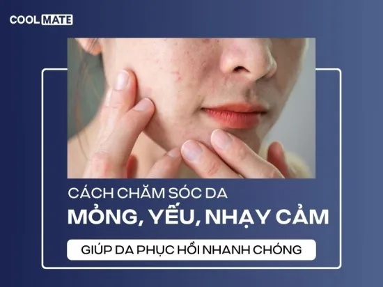 Cách chăm sóc da mỏng, yếu, nhạy cảm giúp da phục hồi nhanh chóng