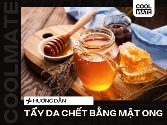 Hướng dẫn tẩy da chết và dưỡng da bằng mật ong hiệu quả nhất