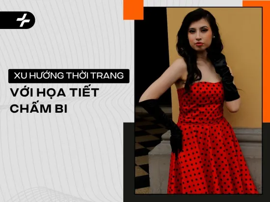 Họa tiết chấm bi trở lại: 5 cách phối đồ giúp “hack” dáng
