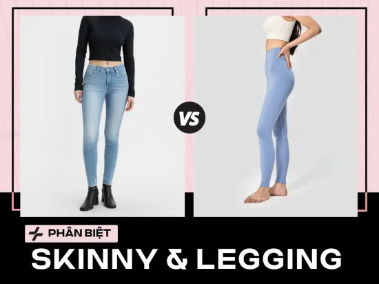 Quần Skinny & Legging Khác Gì? Phân Biệt Chi Tiết & Phối Đồ
