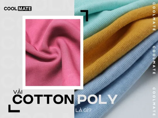 Vải cotton poly là gì? Ưu, nhược điểm và tính ứng dụng