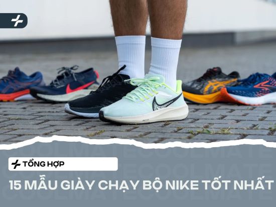 Tổng hợp 15 mẫu giày chạy bộ Nike đáng mua nhất hiện nay