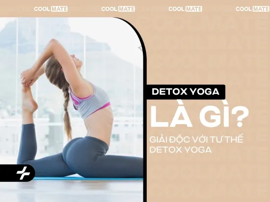 Detox yoga là gì? Giải độc cơ thể với những tư thế yoga dễ thực hiện