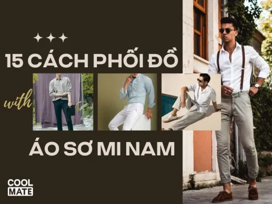  15 Cách Phối Đồ Với Áo Sơ Mi Nam Đơn Giản, Đẹp Chuẩn Soái Ca