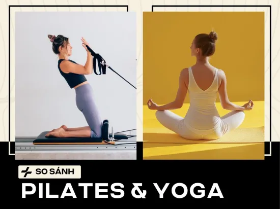 So sánh Pilates và Yoga: Có gì giống và khác nhau?