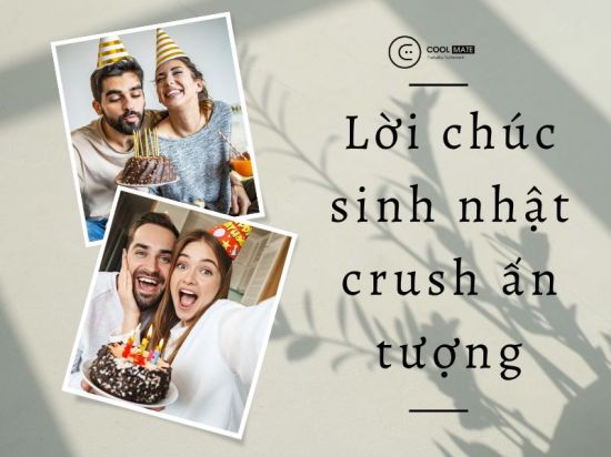 100+ lời chúc mừng sinh nhật crush ấn tượng khiến crush "đổ" ngay