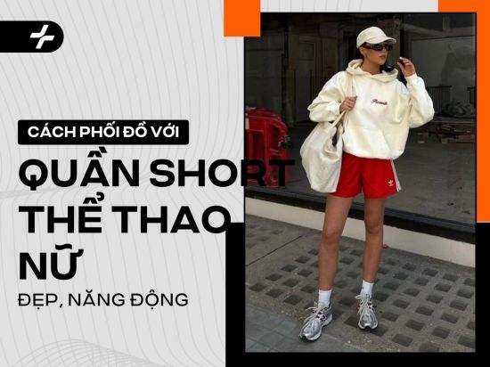 Phối Đồ Với Quần Short Thể Thao Nữ: Năng Động Tối Đa, Phong Cách Không Giới Hạn