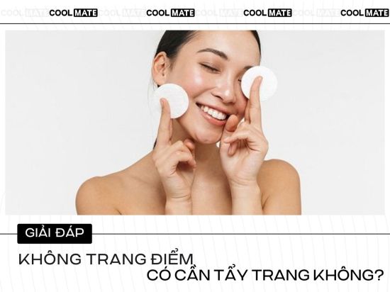 Góc Giải Đáp: Không Trang Điểm Có Cần Tẩy Trang Không?
