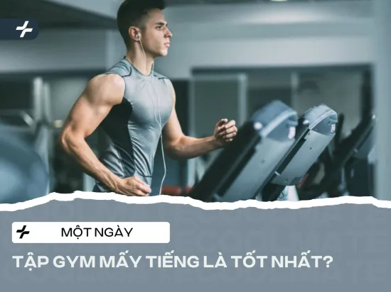 Một Ngày Nên Tập Gym Mấy Tiếng Là Đủ Để Đạt Kết Quả Tốt Nhất?