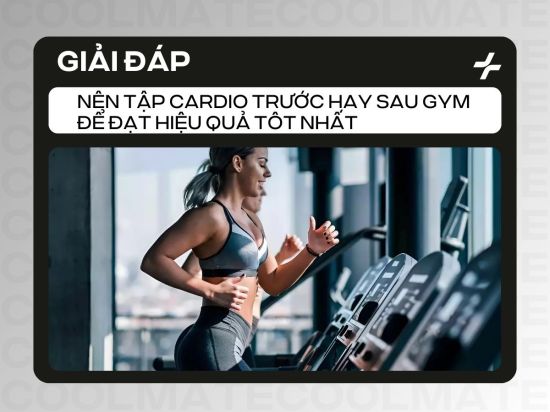 Nên Tập Cardio Trước Hay Sau Gym Để Có Hiệu Quả Tốt Nhất?