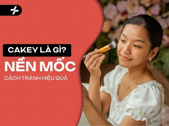 Cakey Makeup Là Gì? Bí Quyết Tránh Nền Mốc Từ A-Z