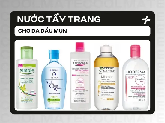 Review Nước Tẩy Trang Cho Da Dầu Mụn: Top 5+ Tốt Nhất