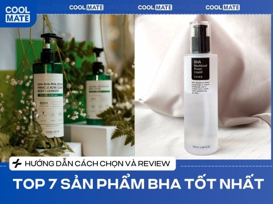 Review 7 Sản hẩm BHA Tốt Nhất Và Cách Chọn Chuẩn Cho Mọi Da