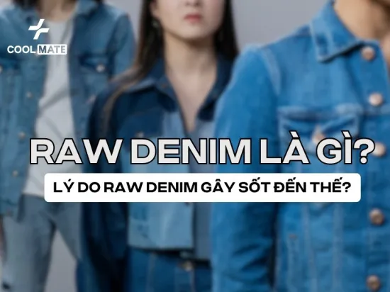 Raw Denim là gì? Lý do Raw Denim gây sốt đến thế? 