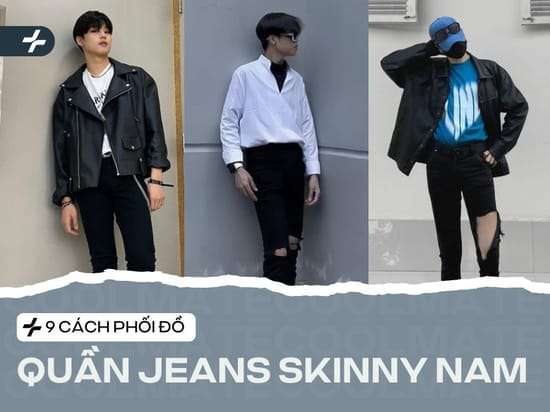 9 Cách Phối Đồ Với Quần Jean Skinny Nam Đẹp Nhất