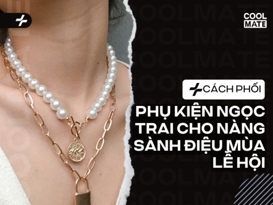 6 cách phối phụ kiện ngọc trai cho nàng sành điệu mùa lễ hội