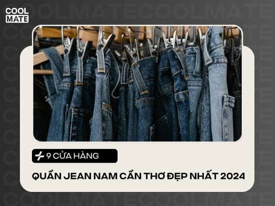 9 shop quần jean nam Cần Thơ đẹp và nổi tiếng nhất 2024