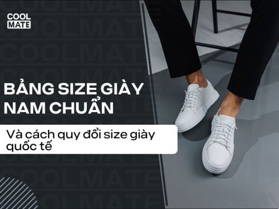 Tổng hợp bảng size giày nam chuẩn và cách quy đổi size giày quốc tế