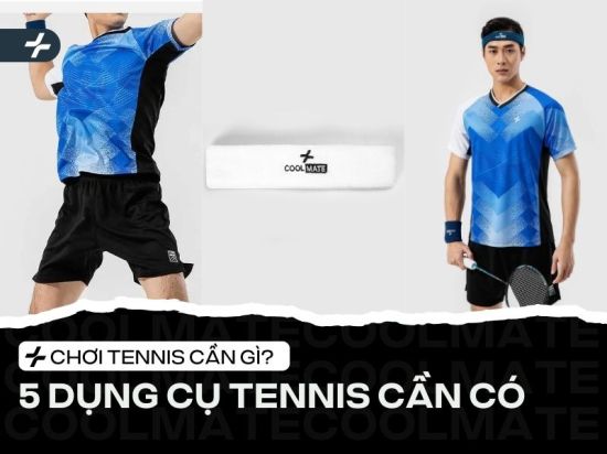 Chơi tennis cần gì? Top 05 dụng cụ tennis không thể thiếu