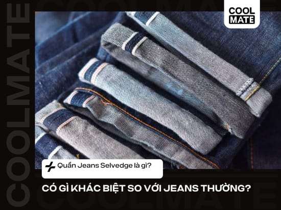 Quần Jeans Selvedge là gì? Có gì khác biệt so với Jeans thường?
