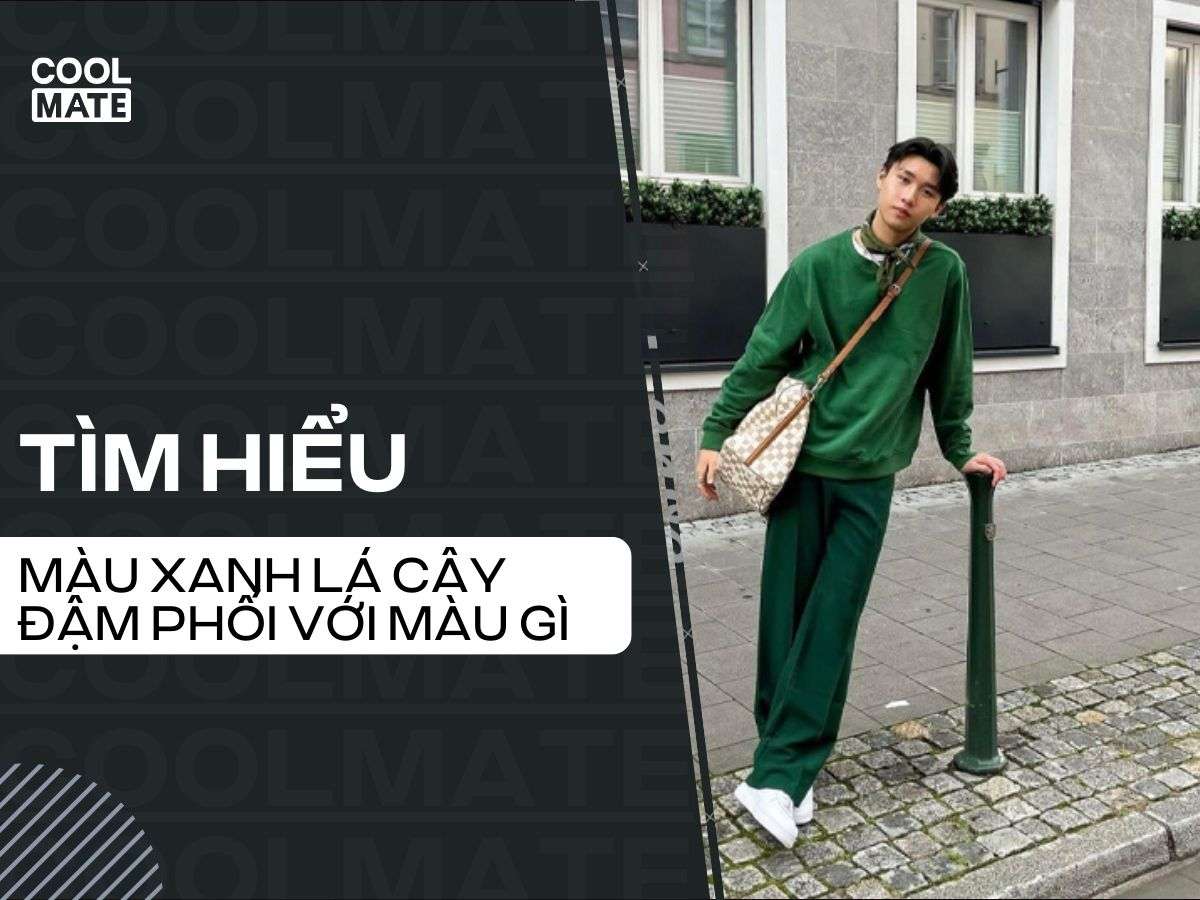 Màu xanh lá cây đậm phối với màu gì? 11 Cách phối đồ màu xanh lá cây đậm