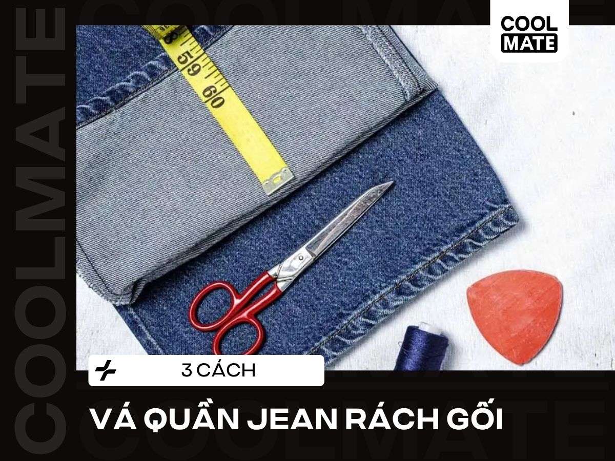 Vá Quần Jean Rách Gối: 3 Cách Tại Nhà Như Mới