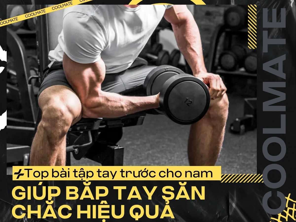 Top 10 bài tập tay trước cho nam giúp bắp tay săn chắc hiệu quả