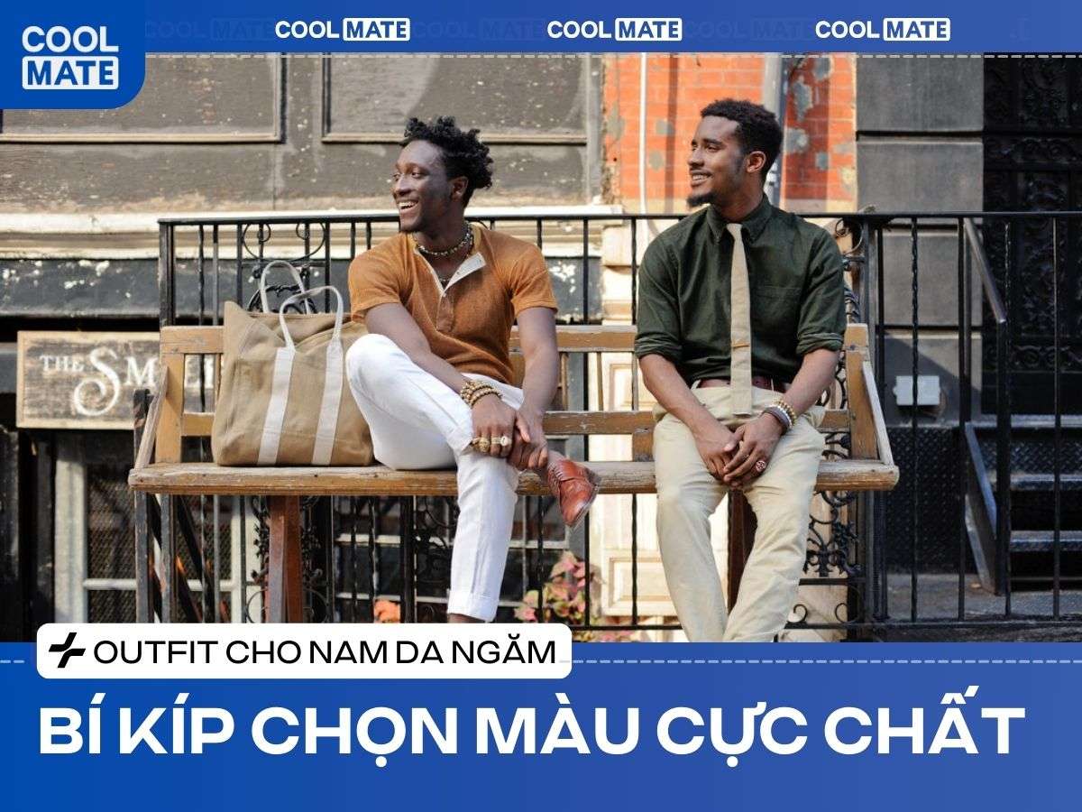 Nam da đen nên mặc áo màu gì? 8 màu tôn da và cách phối đồ A-Z