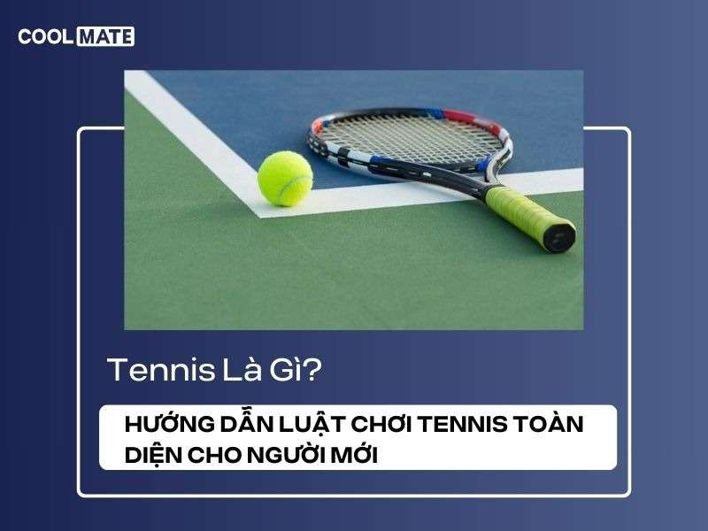 Tennis Là Gì? Hướng Dẫn Luật Chơi Tennis Toàn Diện Cho Người Mới