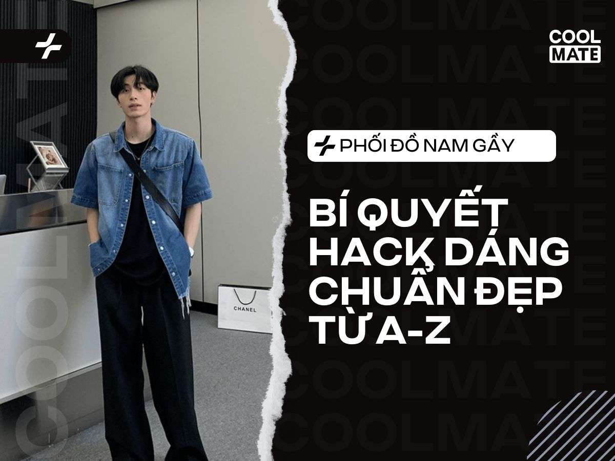 Bí Quyết Phối Đồ Nam Gầy Hack Dáng Cực Đỉnh Từ Coolmate